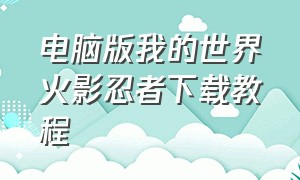 电脑版我的世界火影忍者下载教程（电脑下载我的世界火影忍者方法）