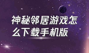 神秘邻居游戏怎么下载手机版