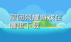 军团荣耀游戏在哪里下载