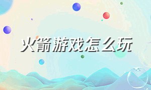 火箭游戏怎么玩