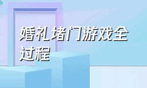 婚礼堵门游戏全过程