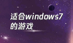 适合windows7的游戏（windows7适合什么游戏）
