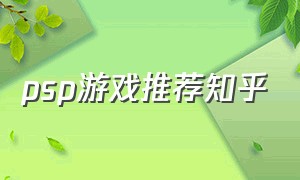 psp游戏推荐知乎（冷门psp游戏排行）