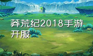 莽荒纪2018手游开服