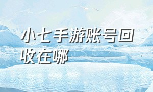 小七手游账号回收在哪