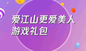 爱江山更爱美人游戏礼包