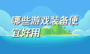 哪些游戏装备便宜好用