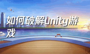 如何破解unity游戏