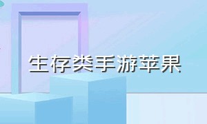 生存类手游苹果（苹果能下载的生存类手游）