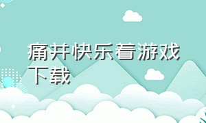 痛并快乐着游戏下载