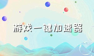 游戏一键加速器（万能加速器一键享受游戏）