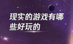 现实的游戏有哪些好玩的