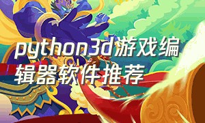 python3d游戏编辑器软件推荐