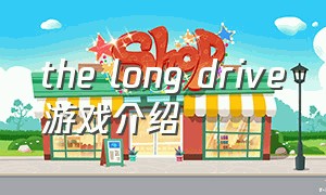 the long drive游戏介绍（the long drive新手攻略）