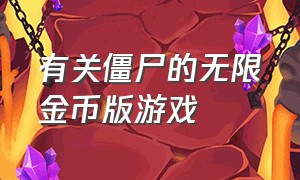 有关僵尸的无限金币版游戏（僵尸游戏无限金币版大全）