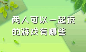 两人可以一起玩的游戏有哪些