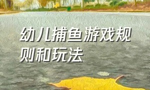 幼儿捕鱼游戏规则和玩法