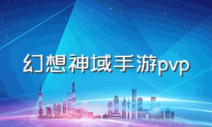 幻想神域手游pvp