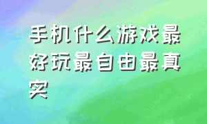 手机什么游戏最好玩最自由最真实