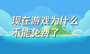 现在游戏为什么不能免费了