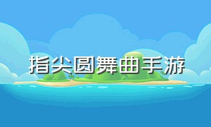 指尖圆舞曲手游（指尖上的圆舞曲）