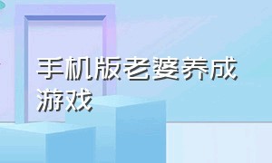 手机版老婆养成游戏