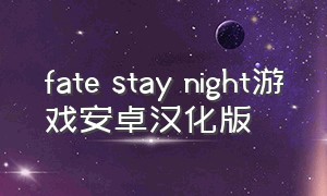fate stay night游戏安卓汉化版