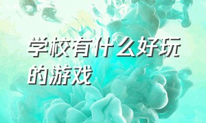 学校有什么好玩的游戏