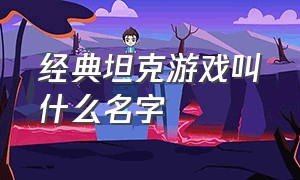 经典坦克游戏叫什么名字