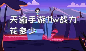 天谕手游11w战力花多少