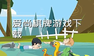 爱尚棋牌游戏下载（528棋牌游戏下载）