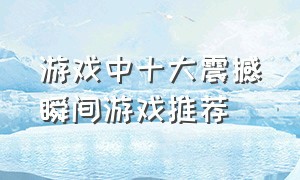 游戏中十大震撼瞬间游戏推荐（游戏史上十大震撼瞬间游戏推荐）