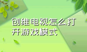 创维电视怎么打开游戏模式