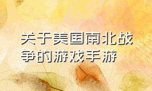 关于美国南北战争的游戏手游