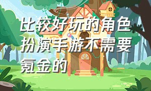 比较好玩的角色扮演手游不需要氪金的