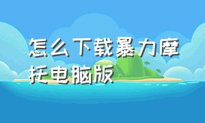 怎么下载暴力摩托电脑版