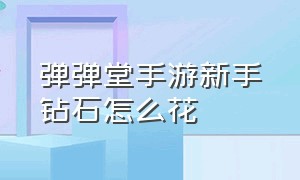 弹弹堂手游新手钻石怎么花