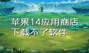 苹果14应用商店下载不了软件