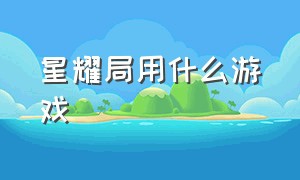 星耀局用什么游戏