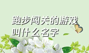 跑步闯关的游戏叫什么名字