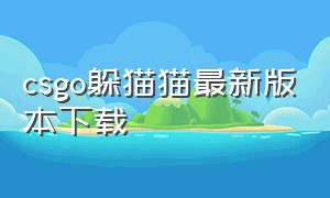 csgo躲猫猫最新版本下载