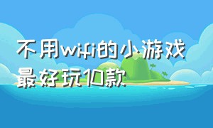 不用wifi的小游戏最好玩10款