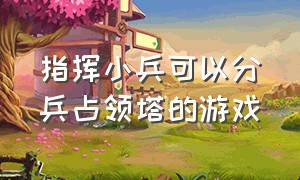 指挥小兵可以分兵占领塔的游戏