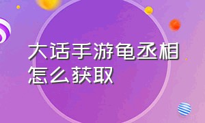 大话手游龟丞相怎么获取