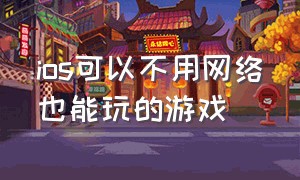 ios可以不用网络也能玩的游戏