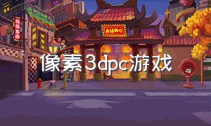 像素3dpc游戏（3d像素游戏排行榜）