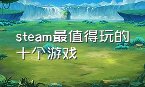 steam最值得玩的十个游戏