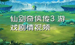 仙剑奇侠传3 游戏剧情视频