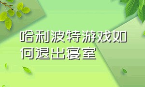 哈利波特游戏如何退出寝室