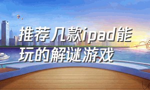 推荐几款ipad能玩的解谜游戏